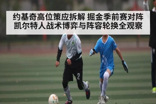 约基奇高位策应拆解 掘金季前赛对阵凯尔特人战术博弈与阵容轮换全观察